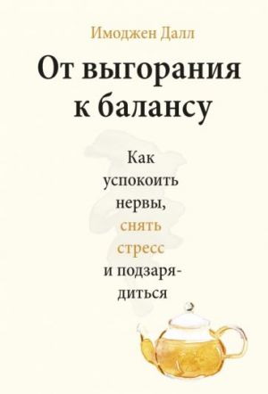 Ot vygoranija k balansu. Kak uspokoit nervy, snjat stress i podzarjaditsja