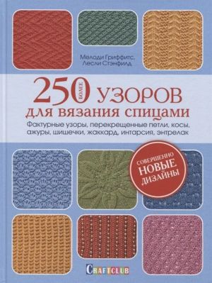 Более 250 узоров для вязания спицами. Фактурные узоры, перекрещенные петли, косы, ажуры, шишечки, жаккард, интарсия, энтрелак