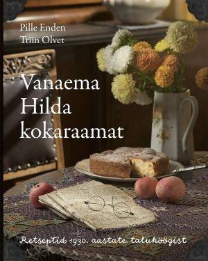 Vanaema Hilda kokaraamat. Retseptid 1930. aastate taluköögist