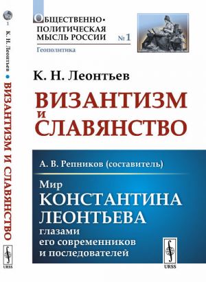 Vizantizm i Slavjanstvo. Mir Konstantina Leonteva glazami ego sovremennikov i posledovatelej