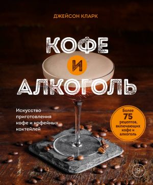 Kofe i alkogol. Iskusstvo prigotovlenija kofe i kofejnykh koktejlej