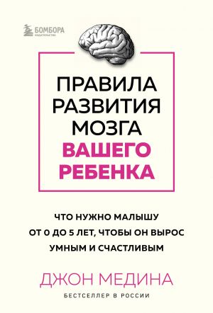 Pravila razvitija mozga vashego rebenka. Chto nuzhno malyshu ot 0 do 5 let, chtoby on vyros umnym i schastlivym