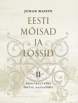 Eesti mõisad ja lossid II Aadlikultuuri seitse aastasada