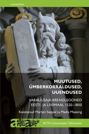 Muutused, ümberkorraldused, uuendused. Varauusaja arengujooned Eesti- ja Liivimaal 1520-1800