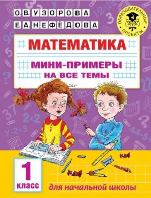 Математика. 1 класс. Мини-примеры на все темы школьного курса