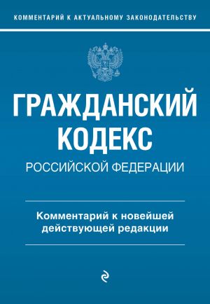 Grazhdanskij kodeks Rossijskoj Federatsii. Kommentarij k novejshej dejstvujuschej redaktsii