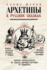 Arkhetipy v russkikh skazkakh. Kakaja detskaja travma u Koscheja. Kak proshla separatsija Kolobka. Pochemu premudrost ne spasla Tsarevnu-ljagushku ot abjuzera