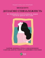 Долаємо спiвзалежнiсть. Як припинити контролювати iнших i почати дбати про себе