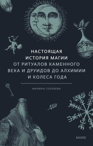 Nastojaschaja istorija magii. Ot ritualov kamennogo veka i druidov do alkhimii i Kolesa goda