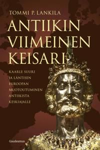 Antiikin viimeinen keisari. Kaarle Suuri ja läntisen Euroopan muotoutuminen antiikista keskiajalle