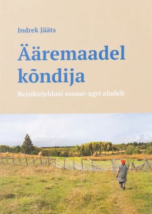 Ääremaadel kõndija. Reisikirjeldusi soome-ugri aladelt