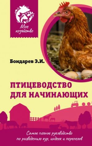 Птицеводство для начинающих. Самое полное руководство по разведению кур, индеек и перепелов