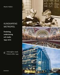 Kunskapens metropol. Forskning, undervisning och media 1945-2010 - Helsingfors stads historia efter 1945