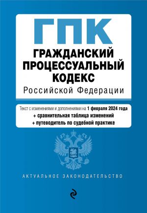 Grazhdanskij protsessualnyj kodeks RF. V red. na 01.02.24 s tabl. izm. i ukaz. sud. prakt. / GPK RF