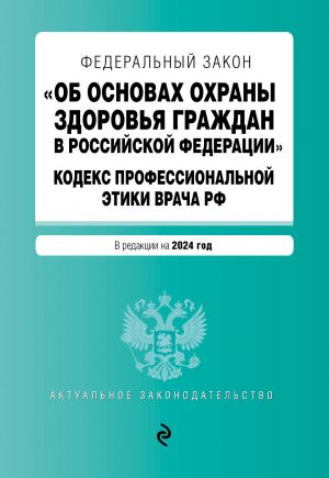 FZ "Ob osnovakh okhrany zdorovja grazhdan v Rossijskoj Federatsii". Kodeks professionalnoj etiki vracha RF. V red. na 2024 / FZ No 323-FZ