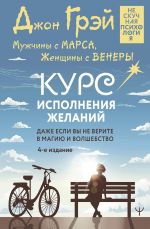 Мужчины с Марса, Женщины с Венеры. Курс исполнения желаний. Даже если вы не верите в магию и волшебство. 4-е издание