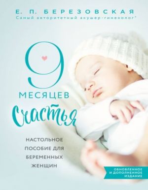 9 месяцев счастья. Настольное пособие для беременных женщин (обновленное и дополненное издание)