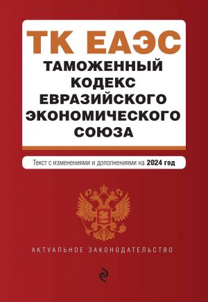 Tamozhennyj kodeks Evrazijskogo ekonomicheskogo sojuza. V red. na 2024 / TKEES