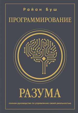 Programmirovanie razuma. Polnoe rukovodstvo po upravleniju svoej realnostju