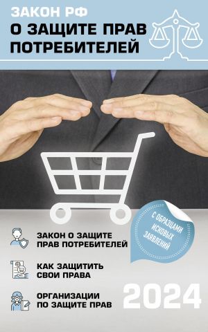 Закон РФ "О защите прав потребителей" с комментариями к закону и образцами заявлений на 2024 год