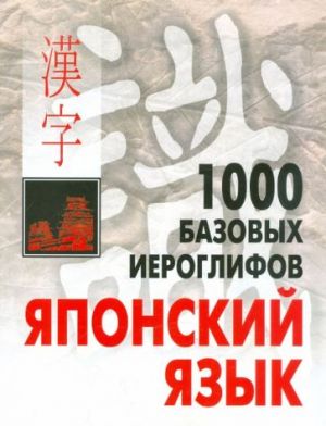 1000 bazovykh ieroglifov. Japonskij jazyk. Ieroglificheskij minimum