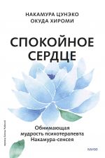 Spokojnoe serdtse. O schaste prinjatija i umenii idti dalshe. Obnimajuschaja mudrost psikhoterapevta Nakamura-senseja