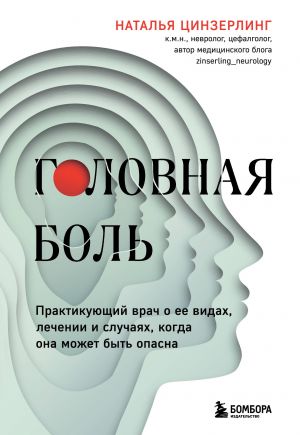 Golovnaja bol. Praktikujuschij vrach o ee vidakh, lechenii i sluchajakh, kogda ona mozhet byt opasna