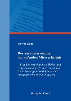 Der Vermieterwechsel im laufenden Mietverhältnis: Eine Untersuchung zur Wohn- und Gewerberaummiete unter besonderer Berücksichtigung individual- und ... Klauseln