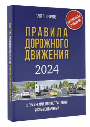 Pravila dorozhnogo dvizhenija s primerami, illjustratsijami i kommentarijami na 2024 god. Vkljuchaja novyj perechen neispravnostej i uslovij, pri kotorykh zapreschaetsja ekspluatatsija transportnykh sredstv