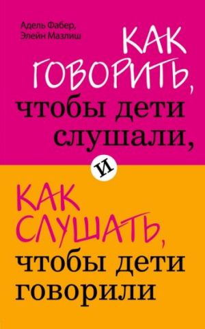 Как говорить, чтобы дети слушали, и как слушать, чтобы дети говорили