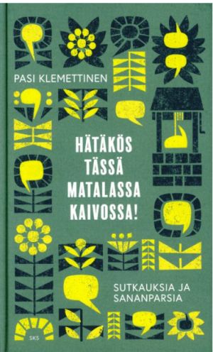 Hätäkös tässä matalassa kaivossa! Sutkauksia ja sananparsia