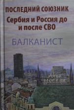 Poslednij sojuznik.Serbija i Rossija do i posle SVO.Balkanist