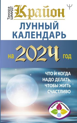 КРАЙОН. Лунный календарь на 2024 год. Что и когда надо делать, чтобы жить счастливо