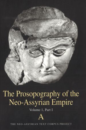 The Prosopography of the Neo-Assyrian Empire, Volume 1, Part 1. A (Names Beginning with A) PNA 1/I