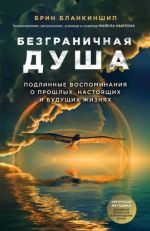 Безграничная душа. Подлинные воспоминания о прошлых, настоящих и будущих жизнях