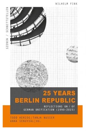 25 Years Berlin Republic: Reflections on / of German Unification (1990-2015)