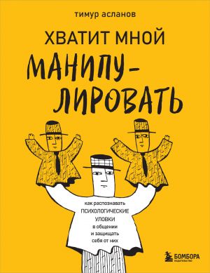 Khvatit mnoj manipulirovat! Kak raspoznavat psikhologicheskie ulovki v obschenii i zaschischat sebja ot nikh