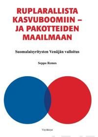 Ruplarallista kasvuboomiin - ja pakotteiden maailmaan. Suomalaisyritysten Venäjän valloitus