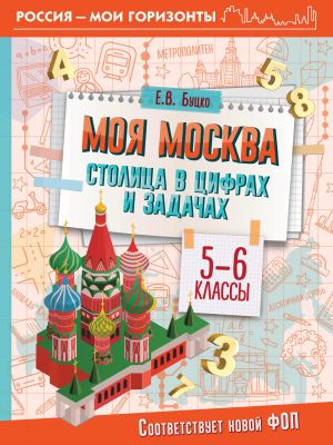 Moja Moskva. Stolitsa v tsifrakh i zadachakh. 5-6 klassy