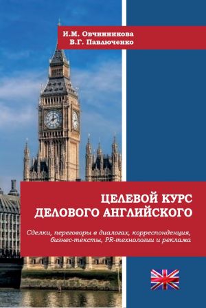 Tselevoj kurs delovogo anglijskogo: Sdelki, peregovory v dialogakh, korrespondentsija, biznes-teksty, PR-tekhnologii i reklama