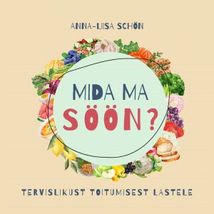 Mida ma söön? Tervislikust toitumisest lastele