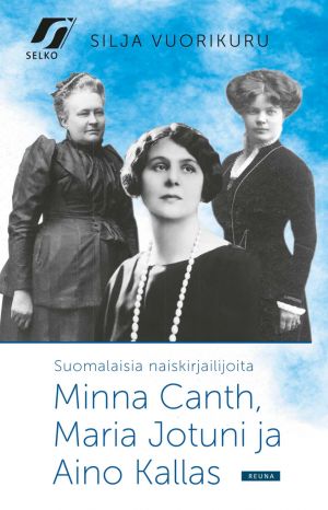 Suomalaisia naiskirjailijoita - Minna Canth, Maria Jotuni ja Aino Kallas