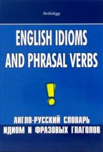 English Idioms and Phrasal Verbs / Anglo-russkij slovar idiom i frazovykh glagolov