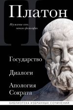 Платон. Государство, Диалоги, Апология Сократа