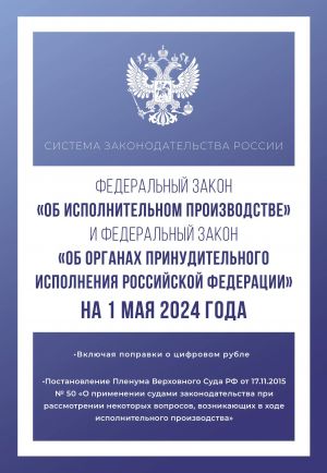 Federalnyj zakon "Ob ispolnitelnom proizvodstve" i Federalnyj zakon "Ob organakh prinuditelnogo ispolnenija Rossijskoj Federatsii" na 1 maja 2024 goda