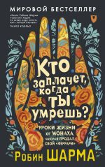 Кто заплачет, когда ты умрешь? Уроки жизни от монаха, который продал свой "феррари"