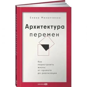 Arkhitektura peremen. Kak perestroit zhizn: ot proekta do realizatsii