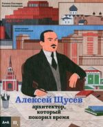 Aleksej Schusev. Arkhitektor, kotoryj pokoril vremja