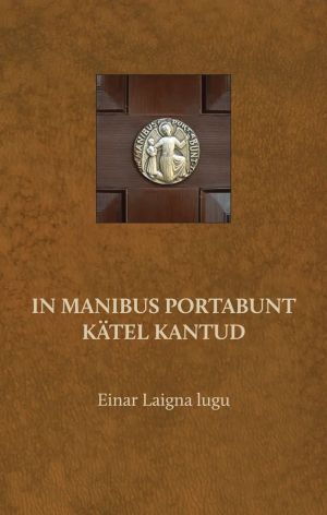 IN MANIBUS PORTABUNT. Kätel kantud. Einar Laigna lugu