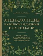 Entsiklopedija narodnoj meditsiny i naturopatii. Profilaktika i lechenie zabolevanij narodnymi sredstvami v domashnikh uslovijakh